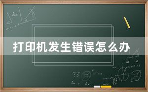 打印机发生错误怎么办_打印机发生错误怎么办