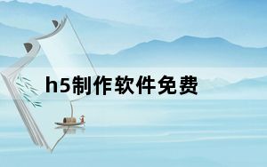 h5制作软件免费_h5制作是什么意思