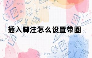 插入脚注怎么设置带圈的数字_脚注怎么设置成带圈