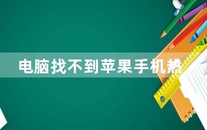 电脑找不到苹果手机热点怎么回事_电脑找不到苹果手机热点