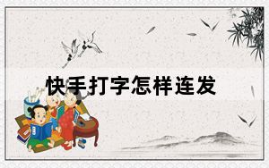 快手打字怎样连发_快手打字延迟多少秒