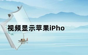 视频显示苹果iPhone13ProMax样机更小摄像头更大