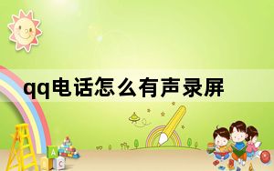 qq电话怎么有声录屏_QQ电话怎么有声录屏