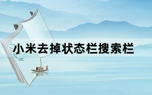 小米去掉状态栏搜索栏_小米去掉状态栏搜索栏