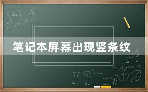 笔记本屏幕出现竖条纹黑屏_笔记本屏幕出现竖条纹