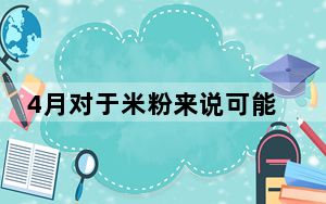 4月对于米粉来说可能是一年中最为幸福的时刻