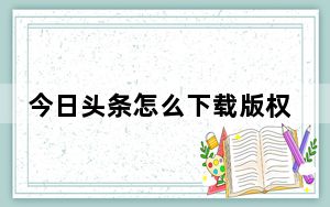 今日头条怎么下载版权限制的视频_视频格式版权限制无法播放怎么办