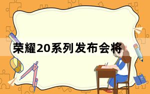 荣耀20系列发布会将在伦敦举行