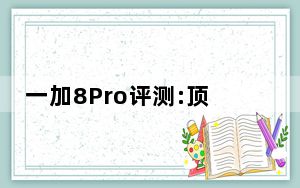 一加8Pro评测:顶级硬件和出色性能