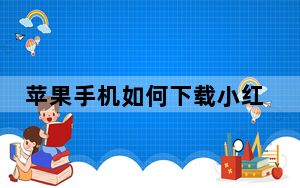 苹果手机如何下载小红书_苹果怎么下载小红书
