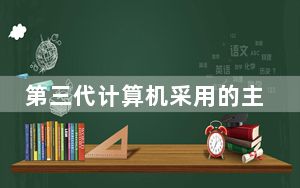 第三代计算机采用的主要电子器件_第三代计算机采用的电子器件为