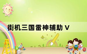 街机三国雷神辅助 V1.8 绿色免费版_街机三国雷神辅助 V1.8 绿色免费版免费下载