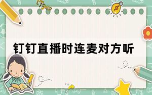 钉钉直播时连麦对方听不到声音_手机连麦对方听不到我声音