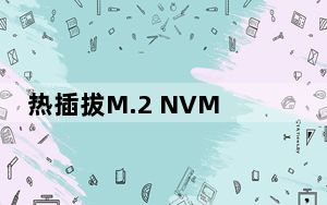 热插拔M.2 NVMe固态硬盘 配备最新的冰坞配件