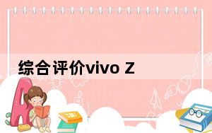 综合评价vivo Z6 姐姐最好的数码伴侣