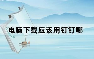 电脑下载应该用钉钉哪个版本_电脑上下载钉钉应该下载哪个版本