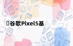 谷歌Pixel5基准测试发现配备8GB内存和骁龙765G