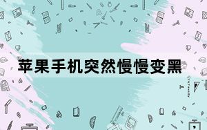 苹果手机突然慢慢变黑但是没关机_苹果手机突然暗下来过一会突然明
