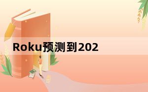 Roku预测到2024年一半的家庭将拥有电视