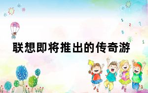 联想即将推出的传奇游戏手机有一组新的漏洞