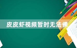 皮皮虾视频暂时无法保存_皮皮虾视频暂时无法保存