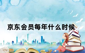 京东会员每年什么时候买最划算_京东会员最长可以开几年