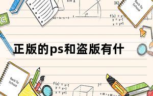 正版的ps和盗版有什么区别_正版ps和盗版有啥区别