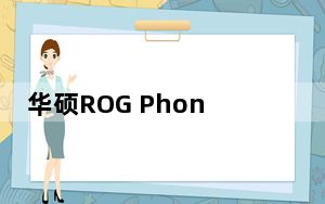 华硕ROG Phone II bootloader解锁工具和内核源代码已经可用