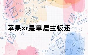 苹果xr是单层主板还是双层_苹果xr是单层主板还是双层