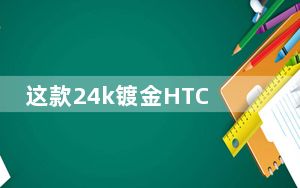 这款24k镀金HTC-M8售价1900英镑