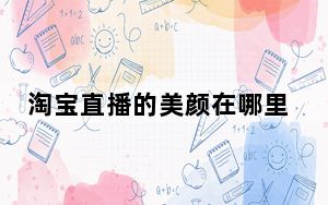 淘宝直播的美颜在哪里_淘宝直播有美颜吗