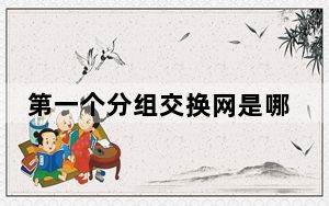 第一个分组交换网是哪年推出的_第一个分组计算机网络出现于几年