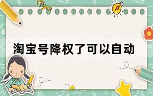 淘宝号降权了可以自动解除吗_淘宝号降权多久可以解除