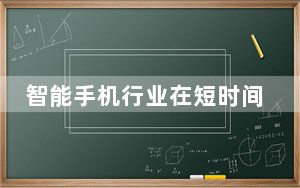 智能手机行业在短时间内取得了长足的进步
