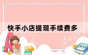 快手小店提现手续费多少_快手小店提现手续费