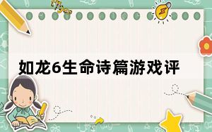 如龙6生命诗篇游戏评测