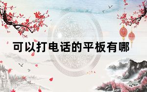 可以打电话的平板有哪些推荐_可以打电话的平板有哪些