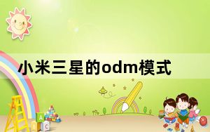 小米三星的odm模式_2020年 三星将把五分之一的智能手机生产外包给ODM