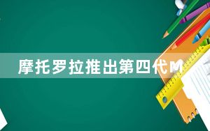 摩托罗拉推出第四代Moto G系列手机