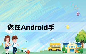 您在Android手机中最喜欢什么功能