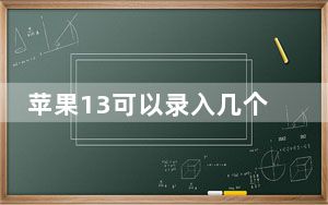 苹果13可以录入几个面部识别_苹果11面部识别为什么录入不了
