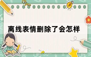 离线表情删除了会怎样_离线表情删除有影响吗