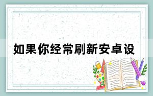 如果你经常刷新安卓设备的自定义只读存储器