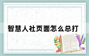 智慧人社页面怎么总打不开_智慧人社打不开是怎么回事