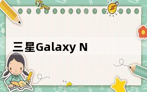 三星Galaxy Note 20系列颜色变体详细介绍了新泄露的在线表面