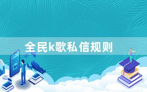 全民k歌私信规则_全民k歌私信规则