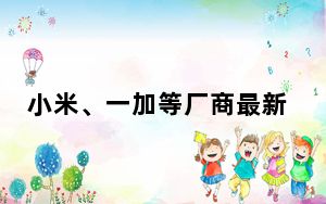 小米、一加等厂商最新资讯