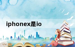 iphonex是ios什么系统_苹果xs是ios11的系统吗