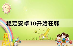稳定安卓10开始在韩国推出LGV50