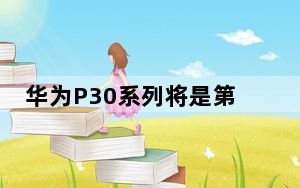 华为P30系列将是第一个升级到新EMUI10操作系统的人